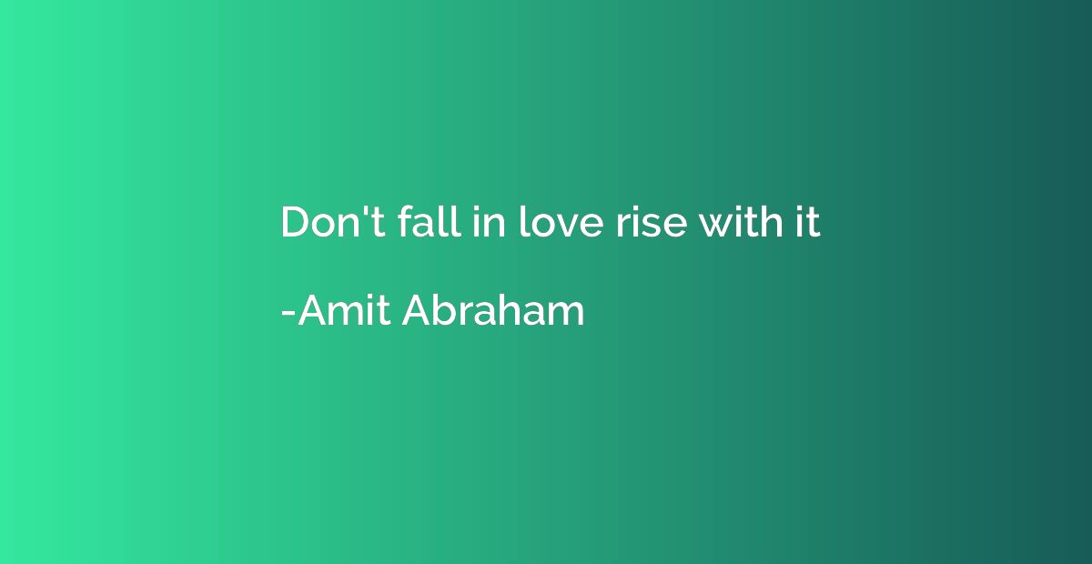 Don't fall in love rise with it