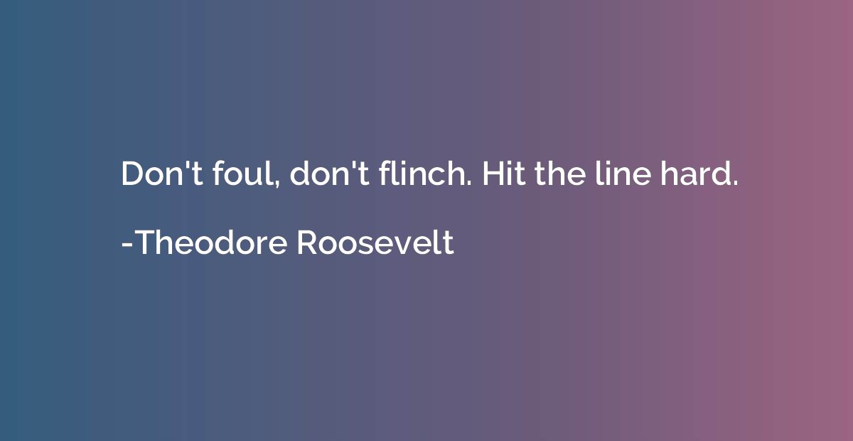 Don't foul, don't flinch. Hit the line hard.