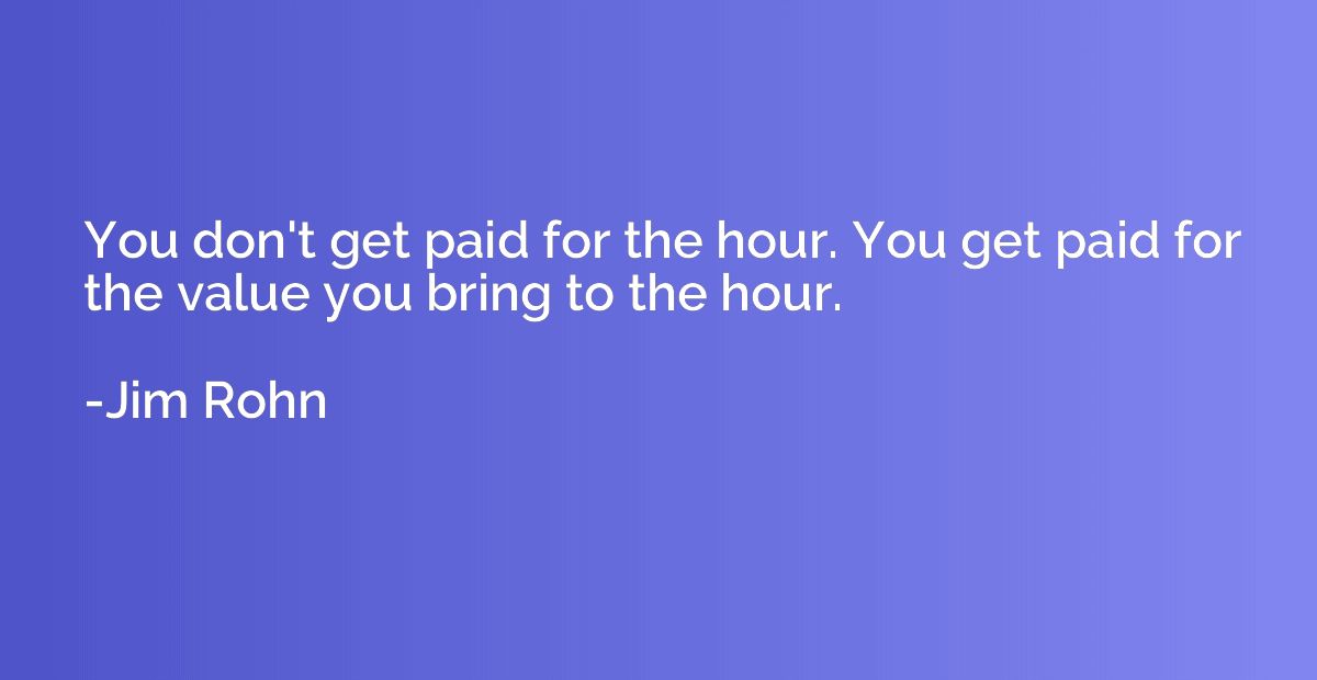 You don't get paid for the hour. You get paid for the value 