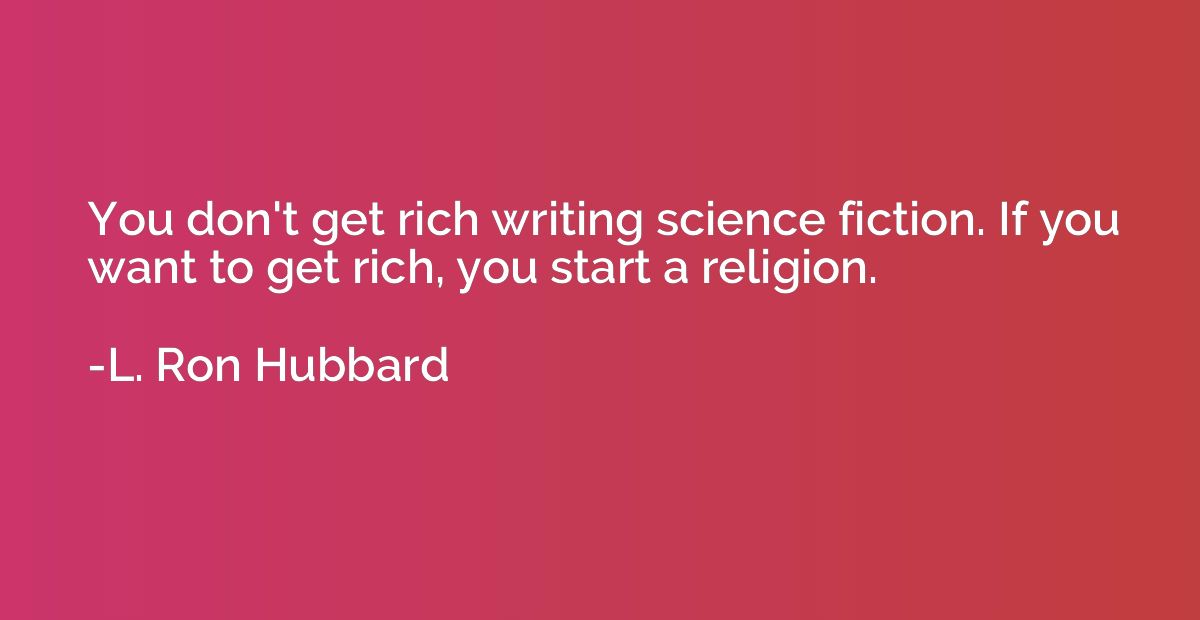 You don't get rich writing science fiction. If you want to g