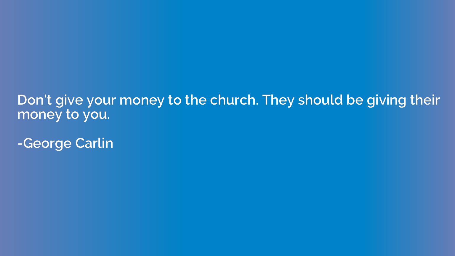 Don't give your money to the church. They should be giving t