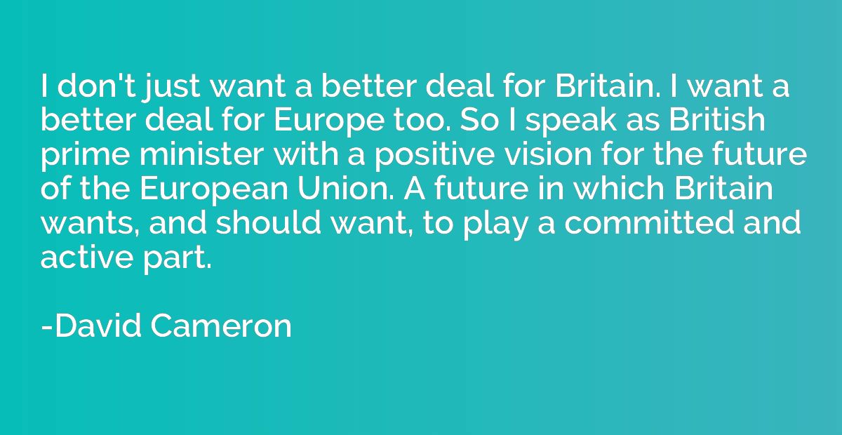 I don't just want a better deal for Britain. I want a better
