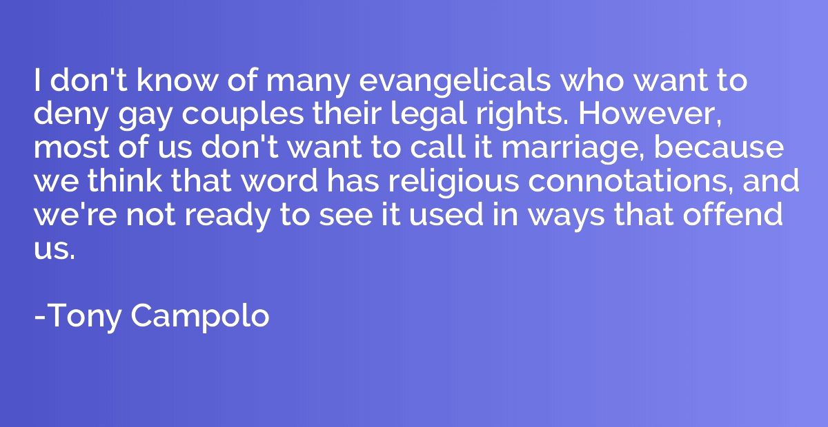 I don't know of many evangelicals who want to deny gay coupl