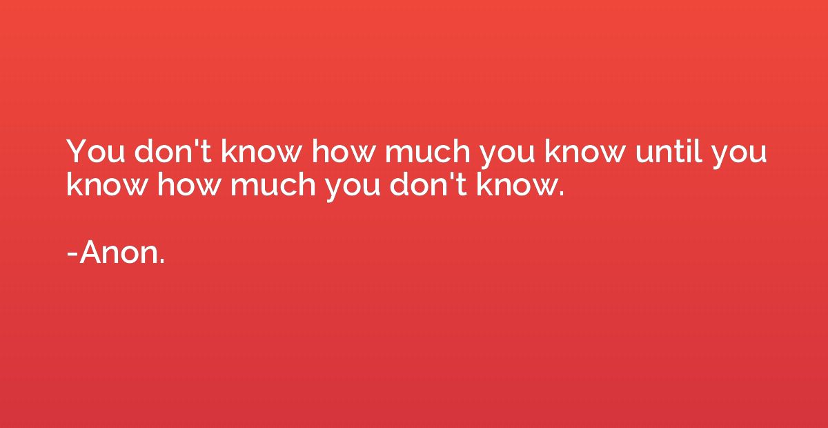 You don't know how much you know until you know how much you