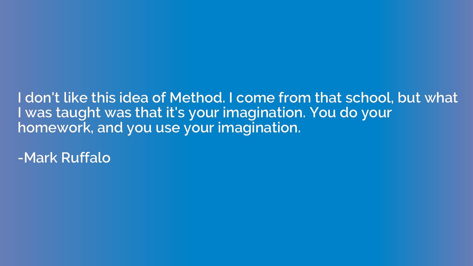 I don't like this idea of Method. I come from that school, b