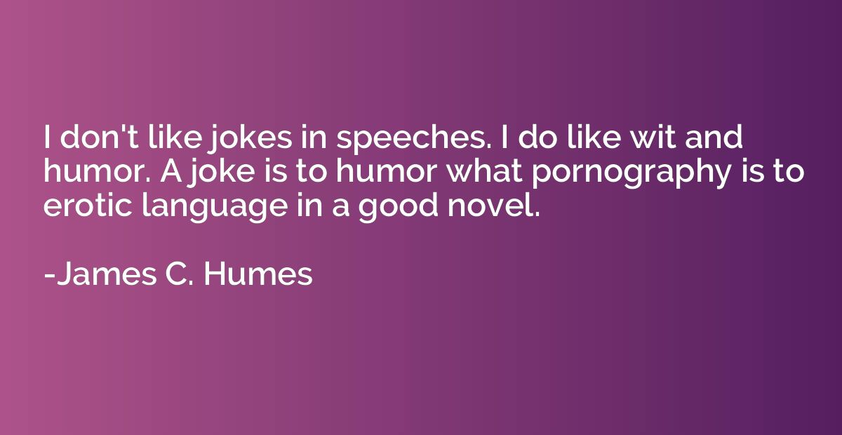 I don't like jokes in speeches. I do like wit and humor. A j