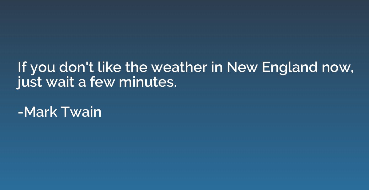 If you don't like the weather in New England now, just wait 