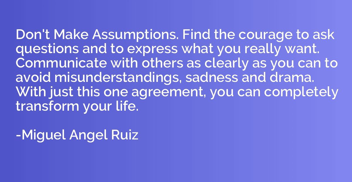 Don't Make Assumptions. Find the courage to ask questions an