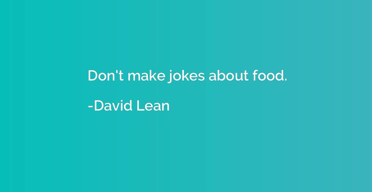 Don't make jokes about food.