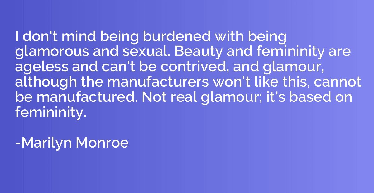 I don't mind being burdened with being glamorous and sexual.