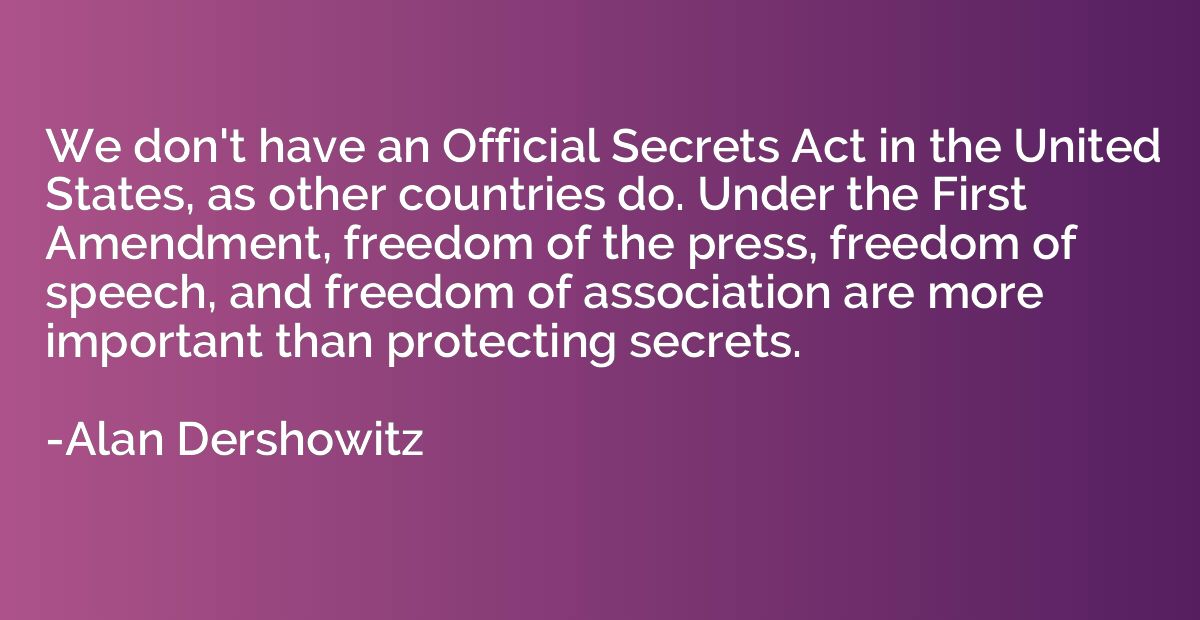 We don't have an Official Secrets Act in the United States, 