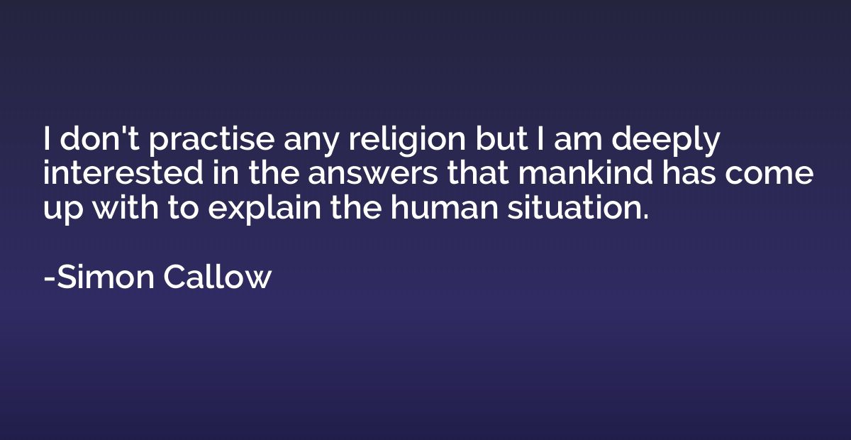 I don't practise any religion but I am deeply interested in 