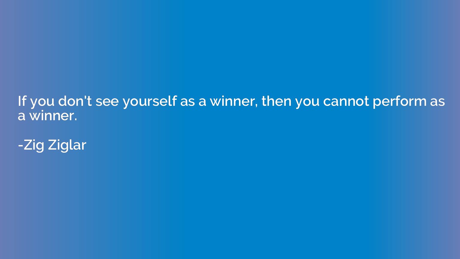If you don't see yourself as a winner, then you cannot perfo