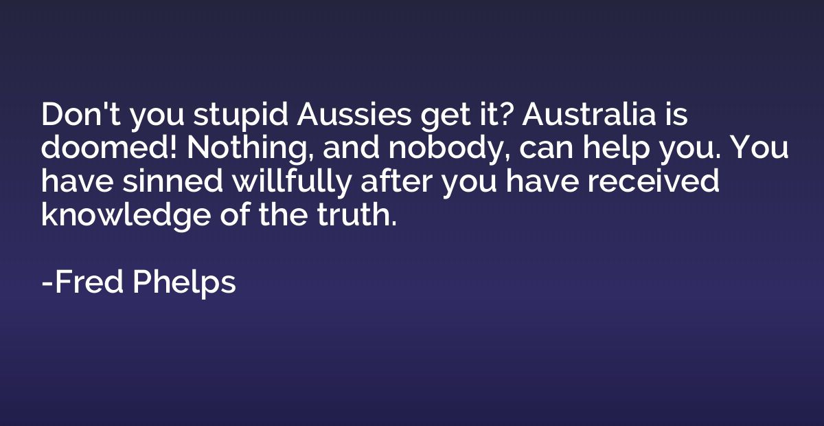 Don't you stupid Aussies get it? Australia is doomed! Nothin