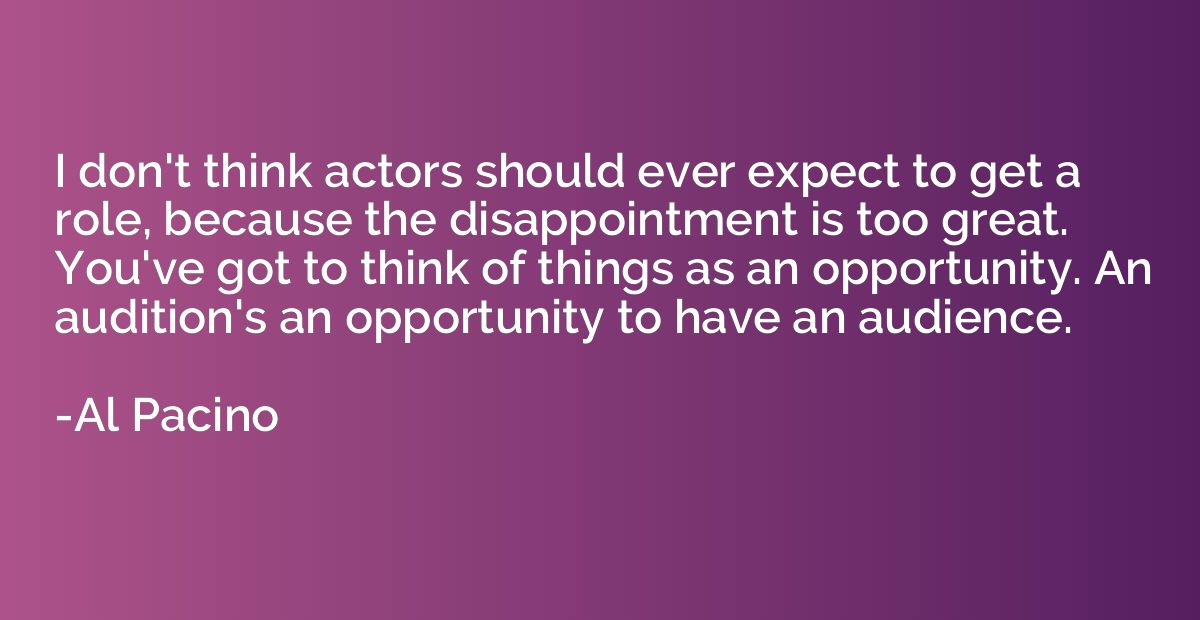 I don't think actors should ever expect to get a role, becau