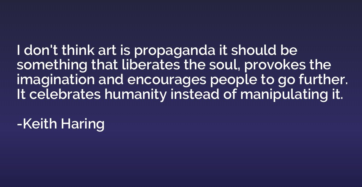 I don't think art is propaganda it should be something that 