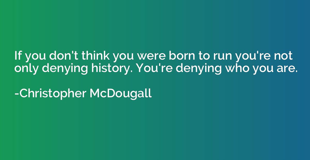 If you don't think you were born to run you're not only deny