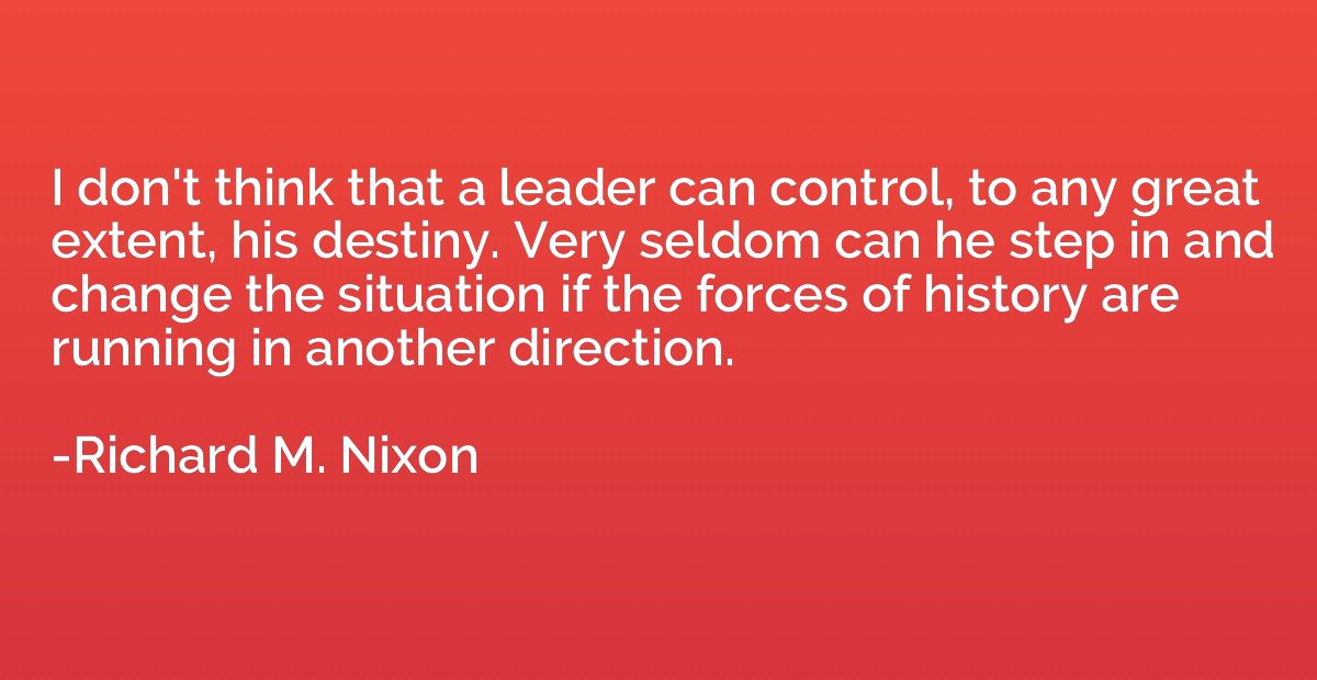 I don't think that a leader can control, to any great extent
