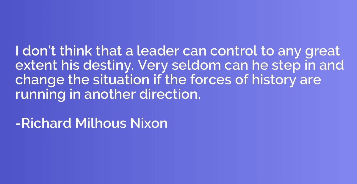 I don't think that a leader can control to any great extent 