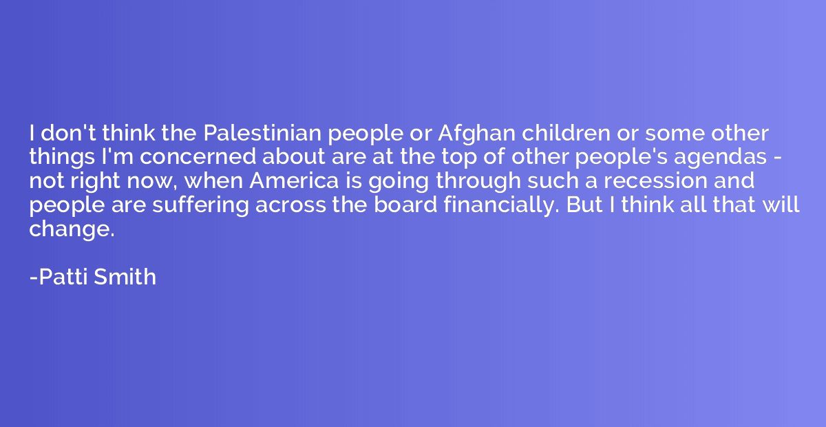 I don't think the Palestinian people or Afghan children or s