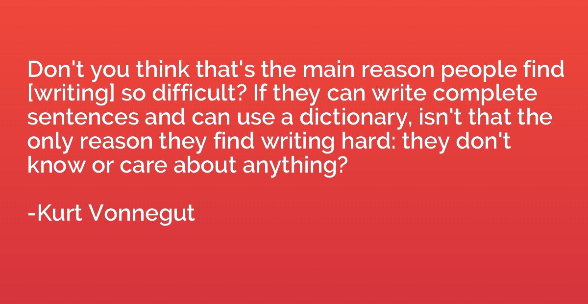 Don't you think that's the main reason people find [writing]