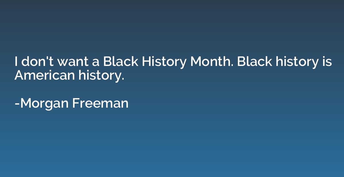 I don't want a Black History Month. Black history is America