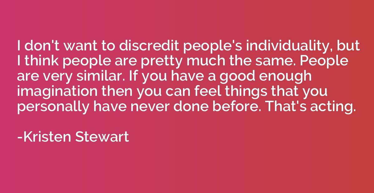 I don't want to discredit people's individuality, but I thin