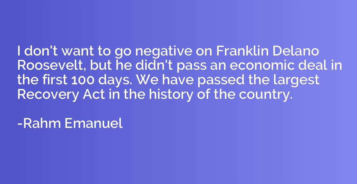 I don't want to go negative on Franklin Delano Roosevelt, bu