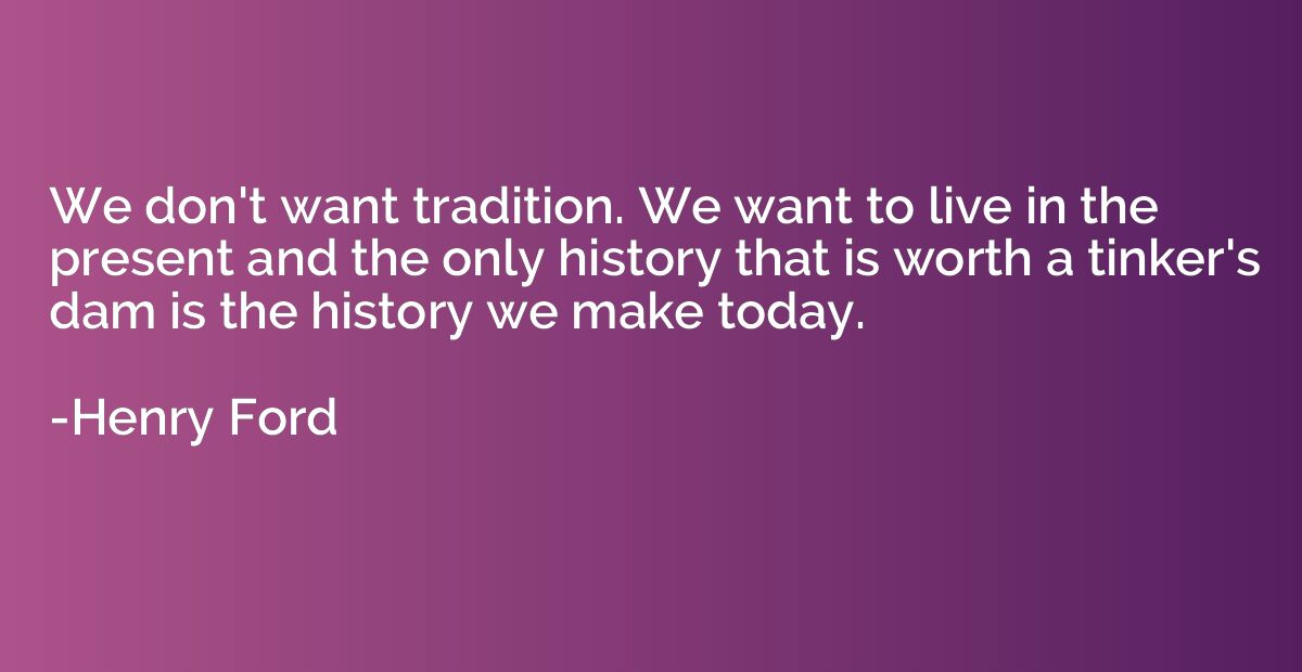 We don't want tradition. We want to live in the present and 