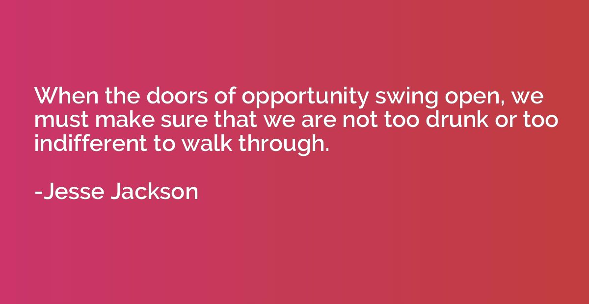 When the doors of opportunity swing open, we must make sure 