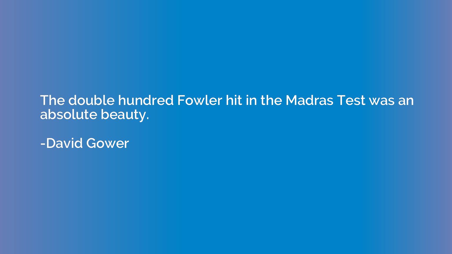 The double hundred Fowler hit in the Madras Test was an abso