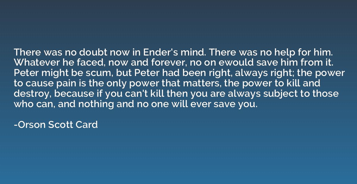 There was no doubt now in Ender's mind. There was no help fo