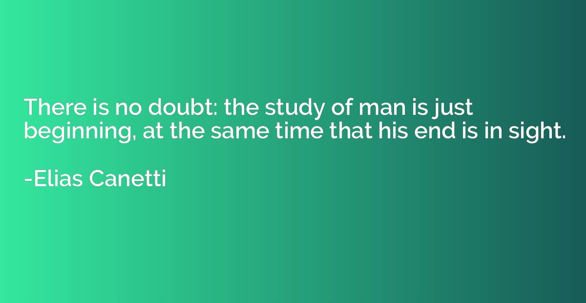 There is no doubt: the study of man is just beginning, at th