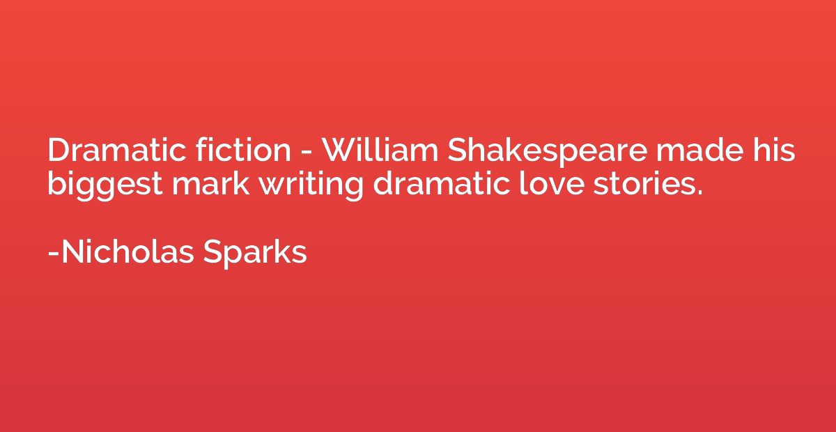 Dramatic fiction - William Shakespeare made his biggest mark