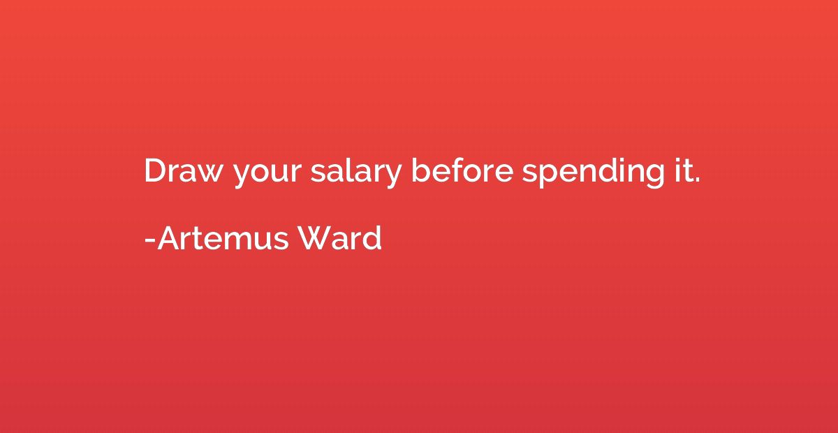 Draw your salary before spending it.