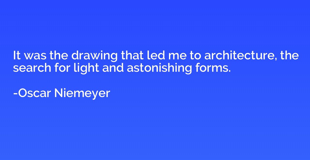 It was the drawing that led me to architecture, the search f