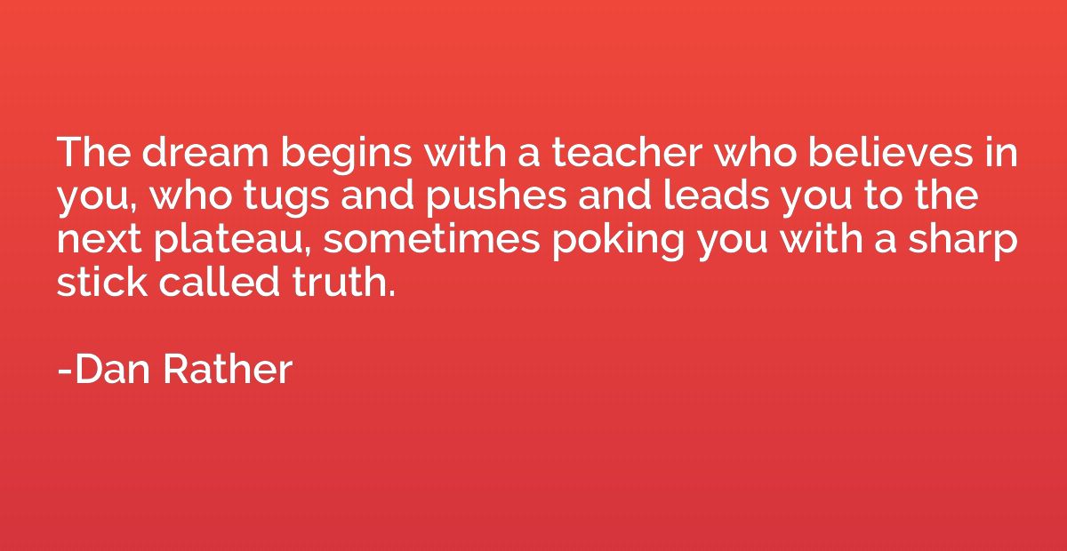 The dream begins with a teacher who believes in you, who tug