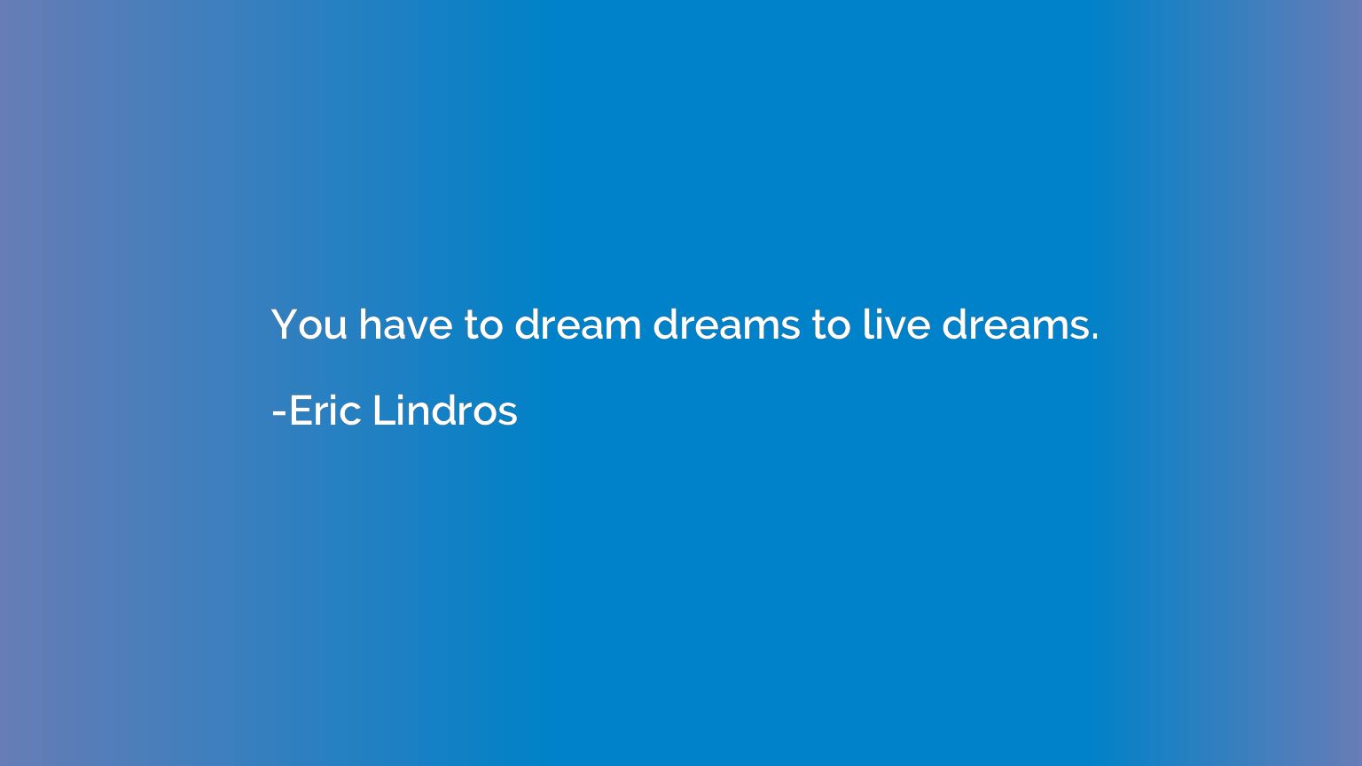 You have to dream dreams to live dreams.