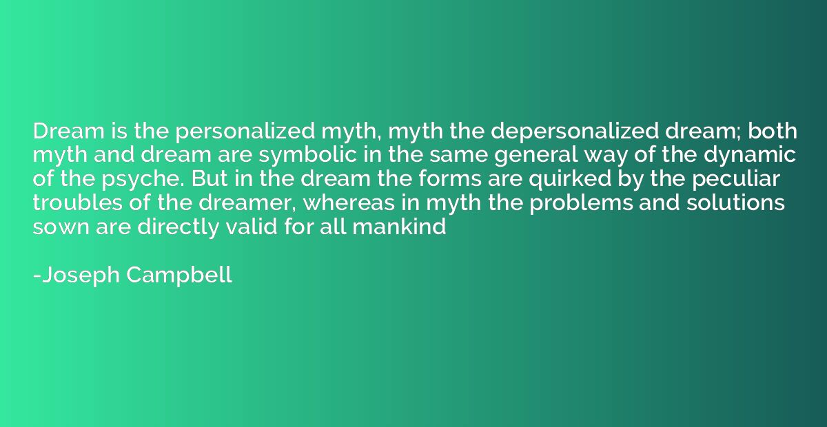 Dream is the personalized myth, myth the depersonalized drea