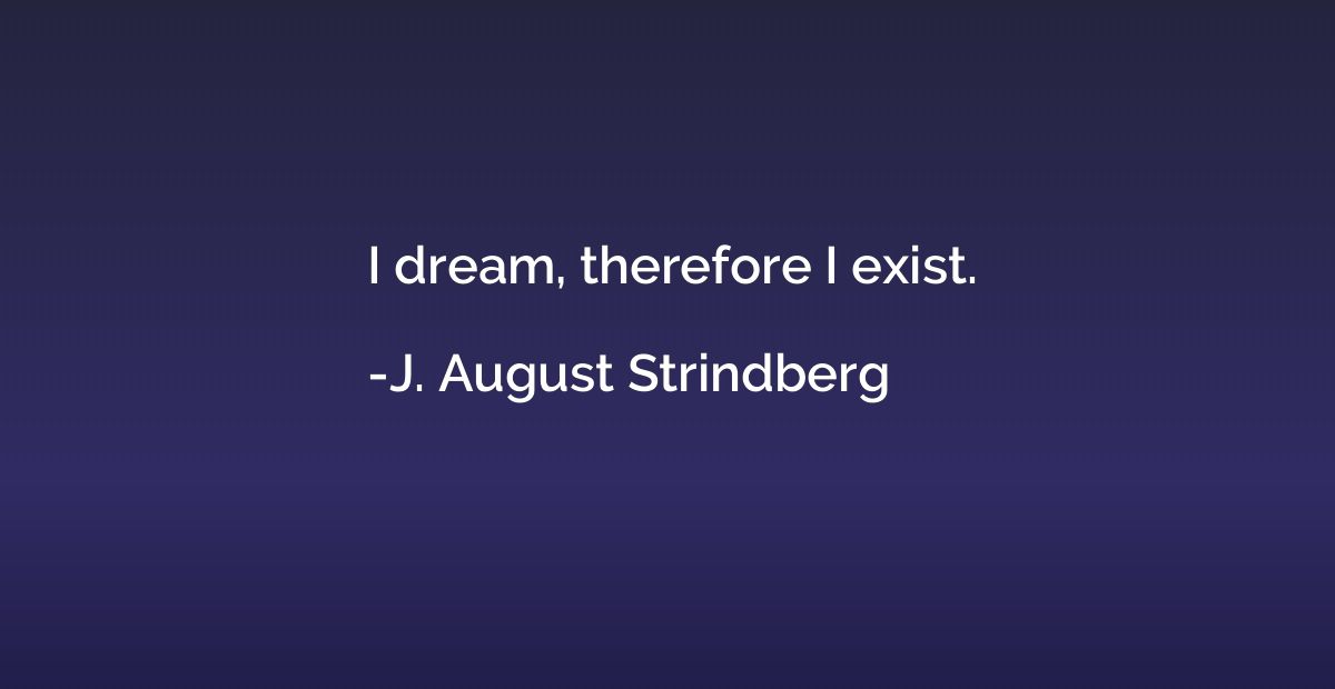 I dream, therefore I exist.
