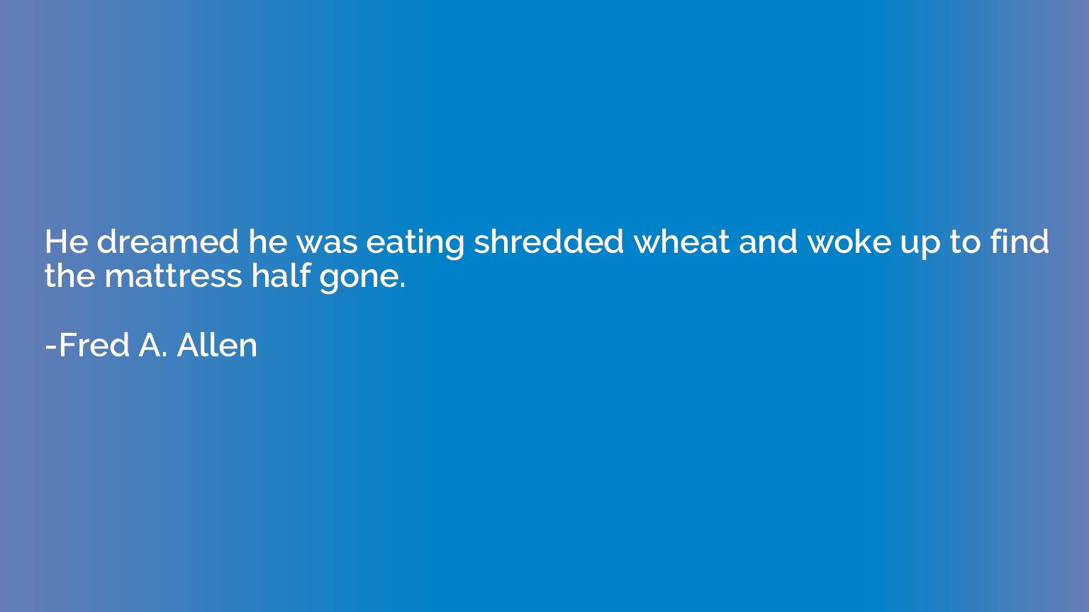 He dreamed he was eating shredded wheat and woke up to find 