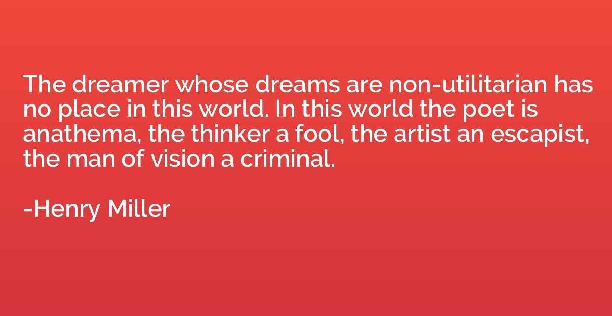 The dreamer whose dreams are non-utilitarian has no place in