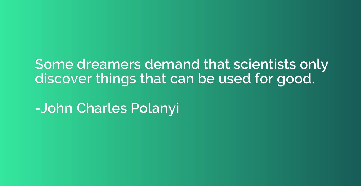 Some dreamers demand that scientists only discover things th