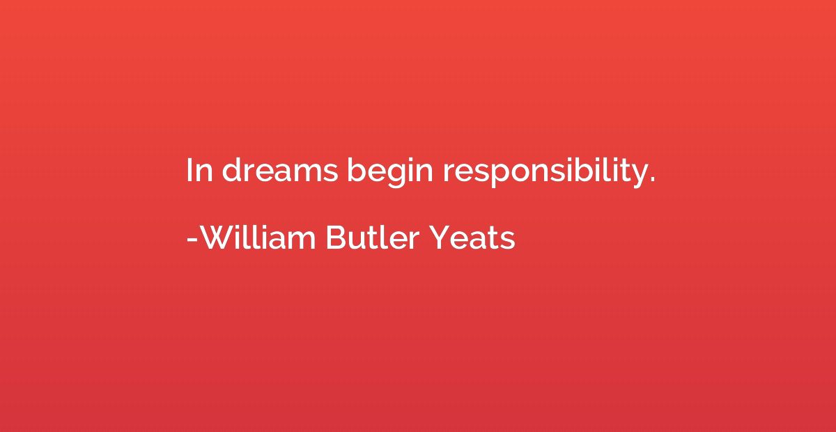 In dreams begin responsibility.