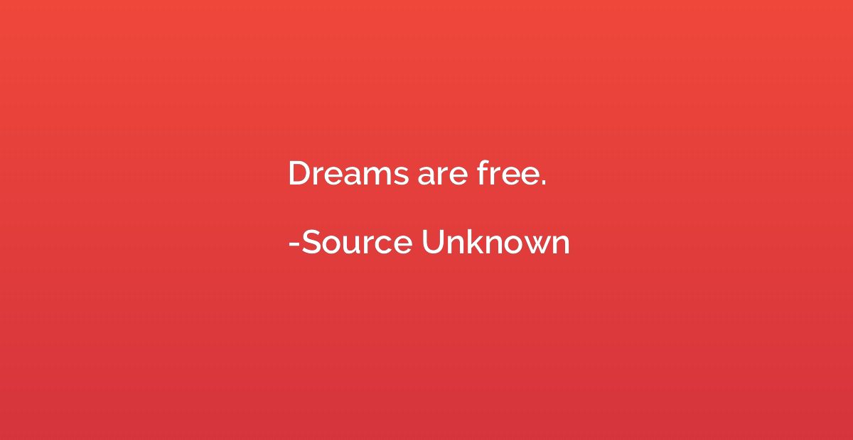 Dreams are free.