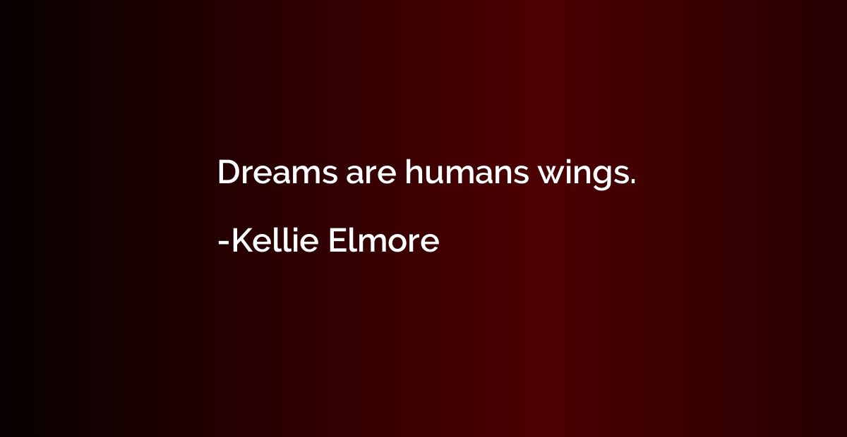 Dreams are humans wings.