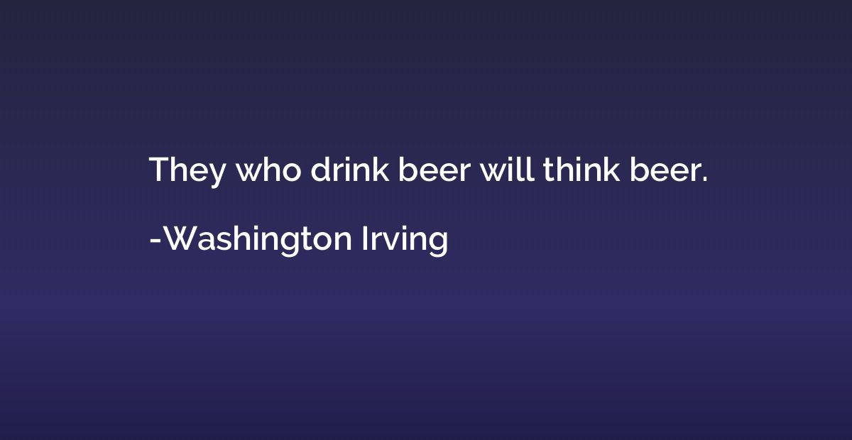 They who drink beer will think beer.