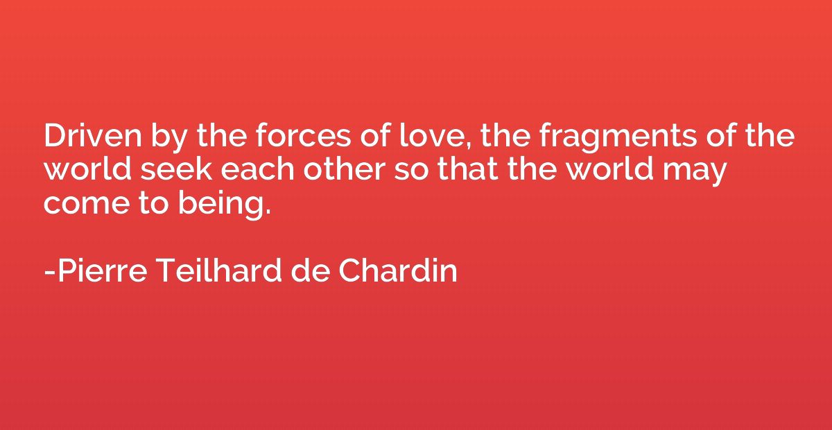 Driven by the forces of love, the fragments of the world see