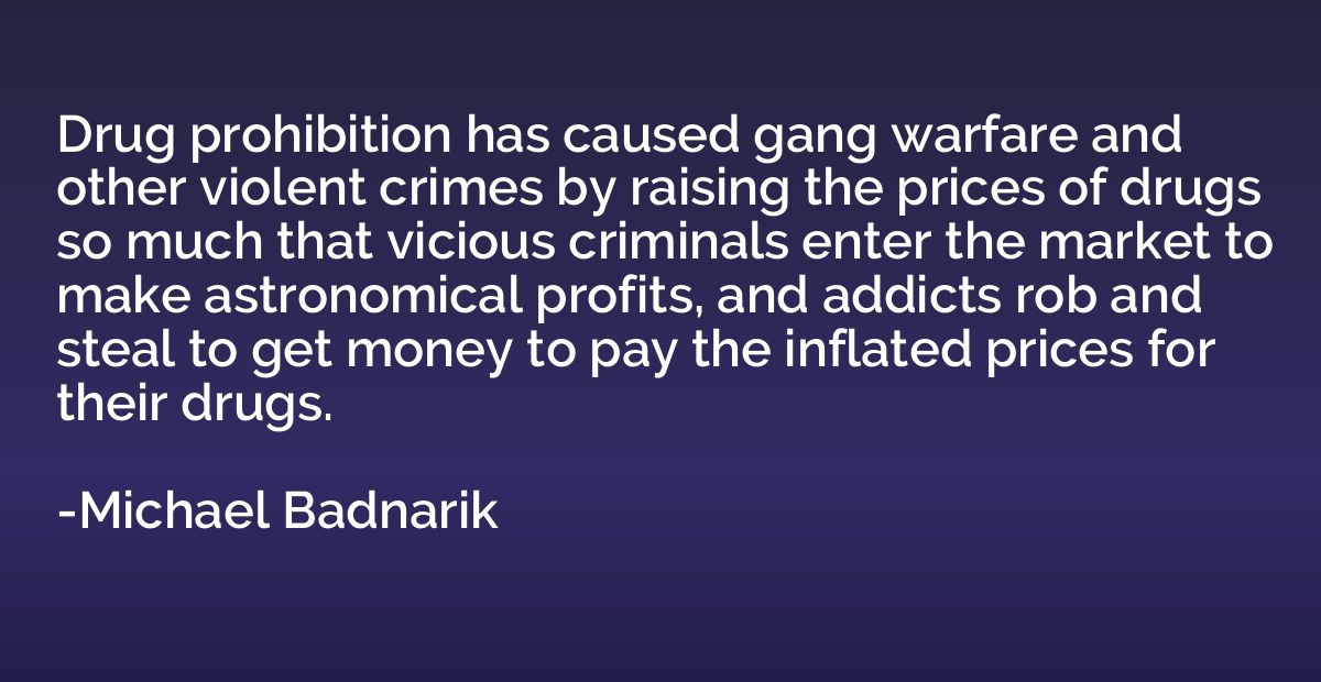Drug prohibition has caused gang warfare and other violent c