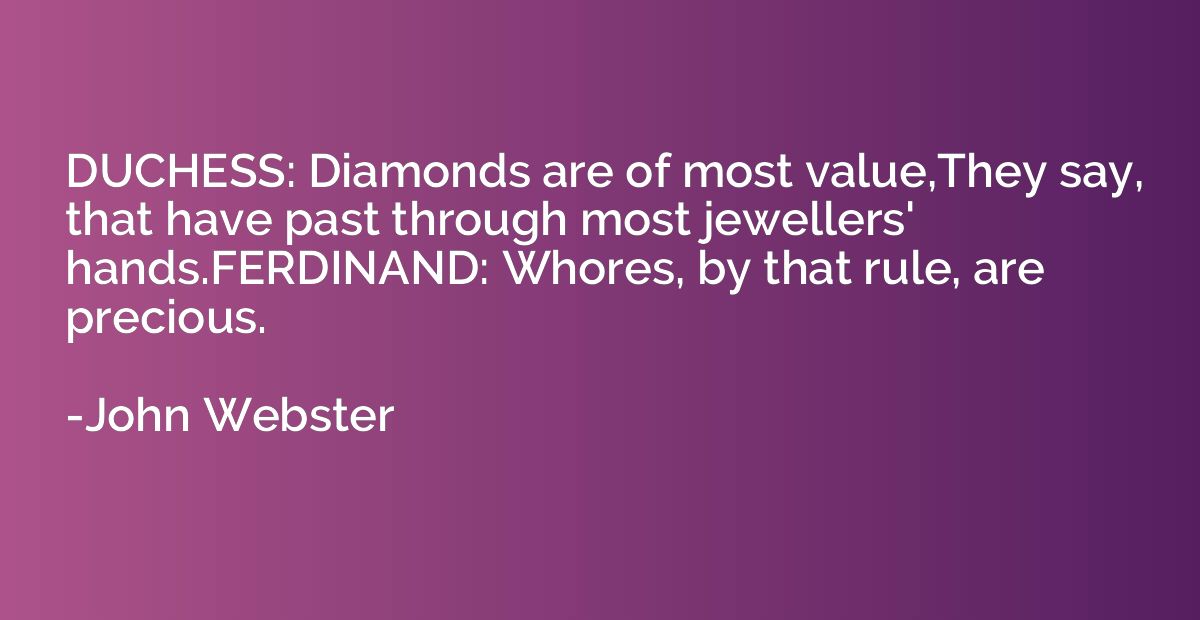DUCHESS: Diamonds are of most value,They say, that have past